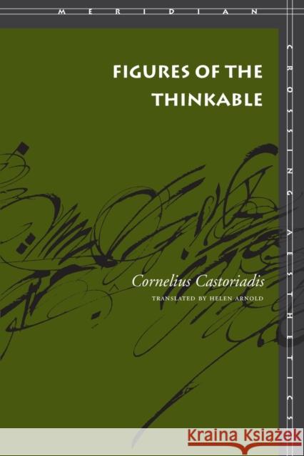 Figures of the Thinkable Cornelius Castoriadis Helen Arnold 9780804756181 Stanford University Press