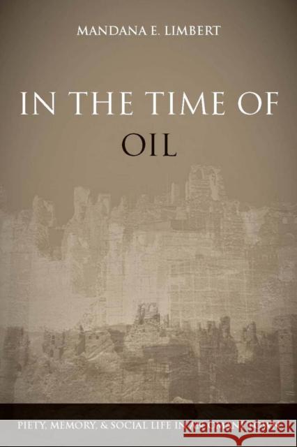 In the Time of Oil: Piety, Memory, and Social Life in an Omani Town Limbert, Mandana 9780804756266 Stanford University Press