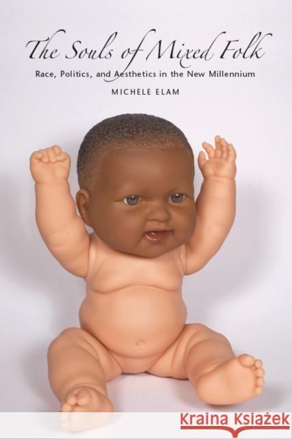 The Souls of Mixed Folk: Race, Politics, and Aesthetics in the New Millennium Elam, Michele 9780804756297 Stanford University Press