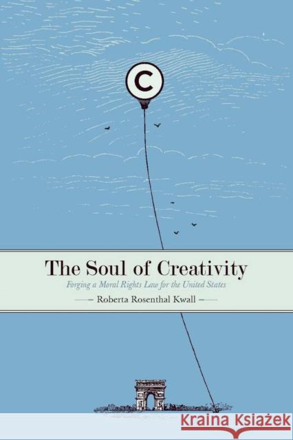 The Soul of Creativity: Forging a Moral Rights Law for the United States Kwall, Roberta Rosenthal 9780804756433 Not Avail