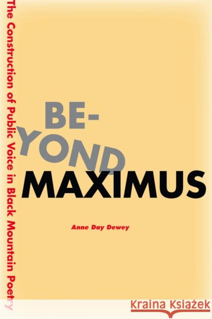 Beyond Maximus: The Construction of Public Voice in Black Mountain Poetry Dewey, Anne Day 9780804756471