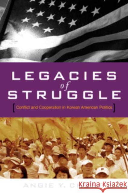 Legacies of Struggle: Conflict and Cooperation in Korean American Politics Chung, Angie Y. 9780804756570 Stanford University Press