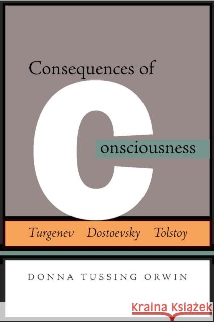 Consequences of Consciousness: Turgenev, Dostoevsky, and Tolstoy Orwin, Donna Tussing 9780804757034