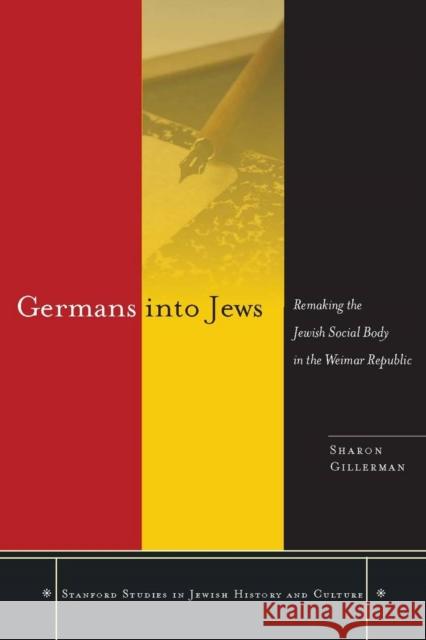 Germans Into Jews: Remaking the Jewish Social Body in the Weimar Republic Gillerman, Sharon 9780804757119