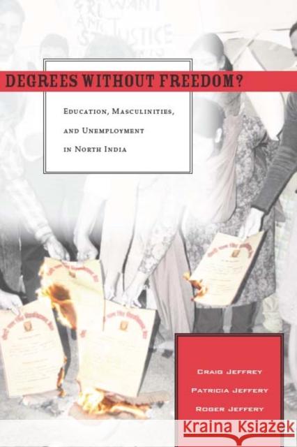 Degrees Without Freedom?: Education, Masculinities, and Unemployment in North India Jeffrey, Craig 9780804757423 Stanford University Press