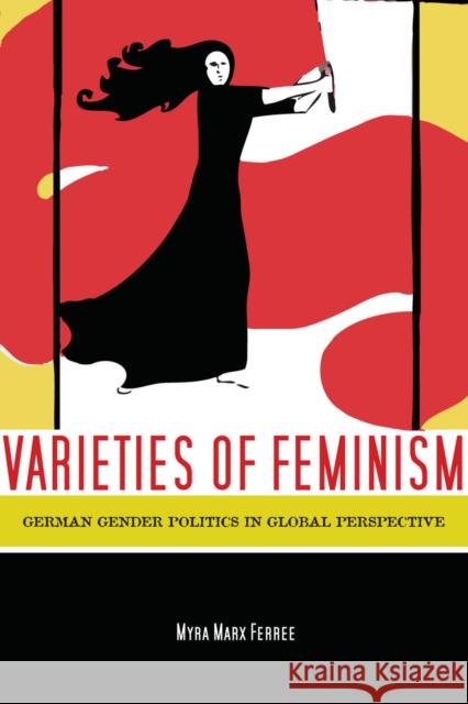 Varieties of Feminism: German Gender Politics in Global Perspective Ferree, Myra 9780804757591 Stanford University Press