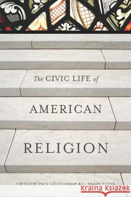 The Civic Life of American Religion Paul Lichterman C. Brady Potts 9780804757959 Stanford University Press