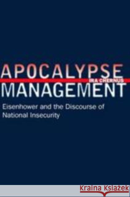 Apocalypse Management: Eisenhower and the Discourse of National Insecurity Chernus, Ira 9780804758079 Stanford University Press