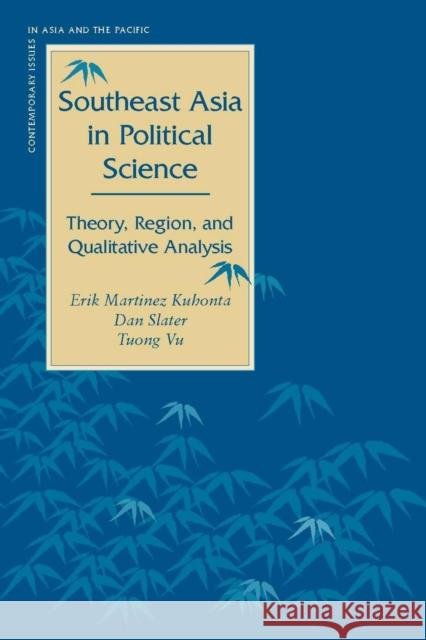 Southeast Asia in Political Science: Theory, Region, and Qualitative Analysis Kuhonta, Erik Martinez 9780804758109 Stanford University Press