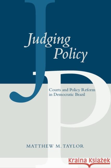 Judging Policy: Courts and Policy Reform in Democratic Brazil Taylor, Matthew M. 9780804758116 Stanford University Press