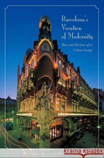 Barcelona's Vocation of Modernity: Rise and Decline of an Urban Image Resina, Joan Ramon 9780804758321