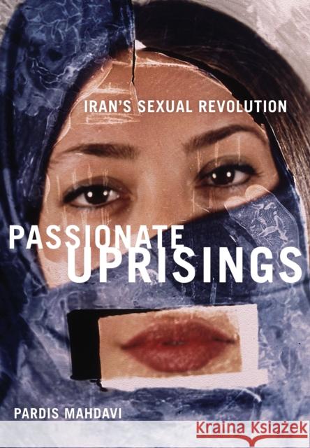 Passionate Uprisings: Iran's Sexual Revolution Mahdavi, Pardis 9780804758567 Stanford University Press