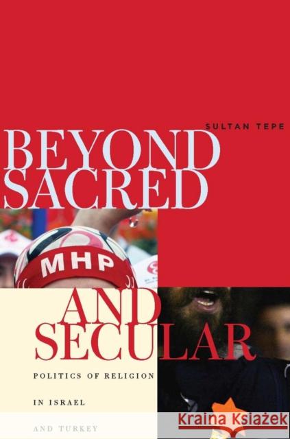 Beyond Sacred and Secular: Politics of Religion in Israel and Turkey Tepe, Sultan 9780804758642