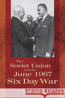 The Soviet Union and the June 1967 Six Day War Yaacov Ro'i Yaacov Ro'i Boris Morozov 9780804758802 Stanford University Press