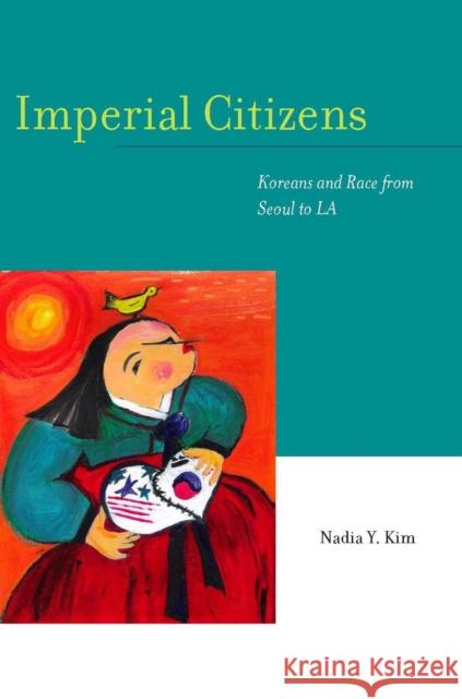 Imperial Citizens: Koreans and Race from Seoul to La Kim, Nadia Y. 9780804758864 Stanford University Press