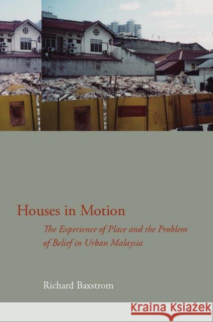 Houses in Motion: The Experience of Place and the Problem of Belief in Urban Malaysia Baxstrom, Richard 9780804758918