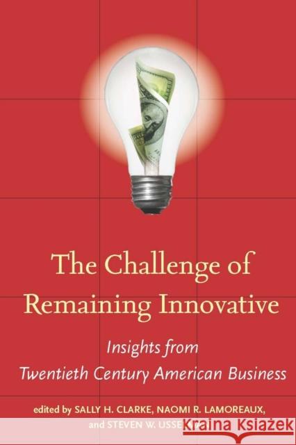 The Challenge of Remaining Innovative: Insights from Twentieth-Century American Business Clarke, Sally H. 9780804758925 Stanford University Press