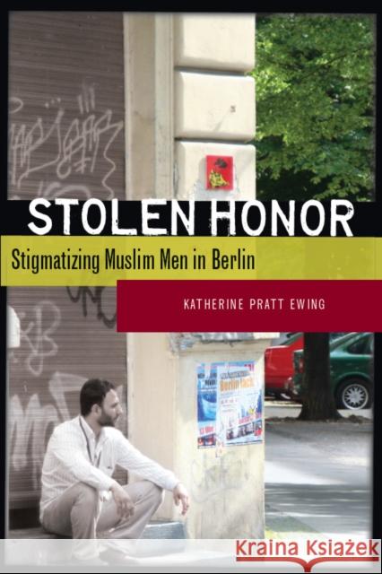 Stolen Honor: Stigmatizing Muslim Men in Berlin Ewing, Katherine Pratt 9780804759007 Stanford University Press