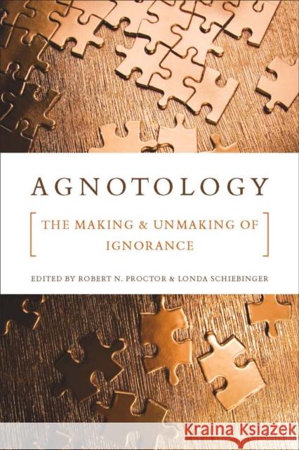 Agnotology: The Making and Unmaking of Ignorance Proctor, Robert N. 9780804759014 Stanford University Press