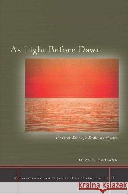 As Light Before Dawn: The Inner World of a Medieval Kabbalist Fishbane, Eitan P. 9780804759137