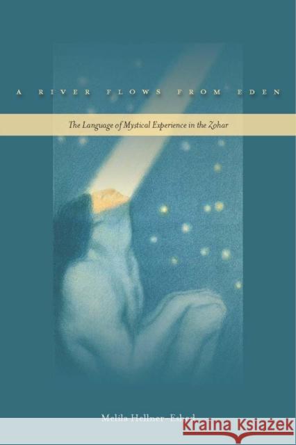 A River Flows from Eden: The Language of Mystical Experience in the Zohar Hellner-Eshed, Melila 9780804759397 Stanford University Press