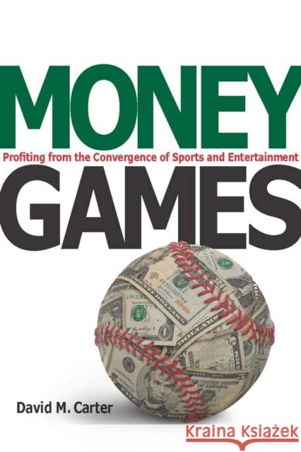Money Games: Profiting from the Convergence of Sports and Entertainment Carter, David 9780804759557