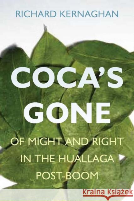 Coca's Gone: Of Might and Right in the Huallaga Post-Boom Kernaghan, Richard 9780804759571 Stanford University Press