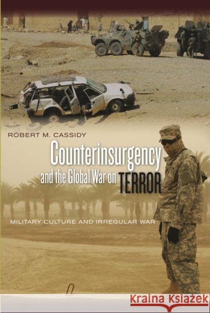 Counterinsurgency and the Global War on Terror: Military Culture and Irregular War Cassidy, Robert M. 9780804759663 Stanford University Press