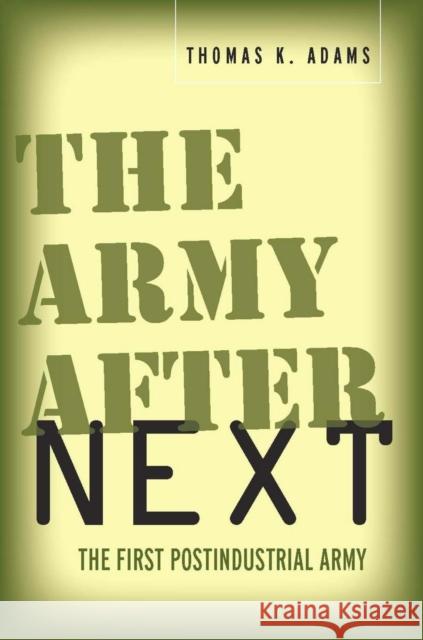 The Army After Next: The First Postindustrial Army Adams, Thomas K. 9780804759687 Stanford University Press