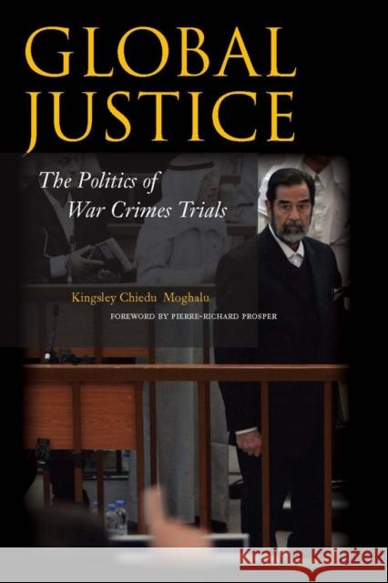 Global Justice: The Politics of War Crimes Trials Moghalu, Kingsley Chiedu 9780804759717