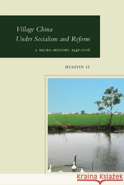 Village China Under Socialism and Reform: A Micro-History, 1948-2008 Li, Huaiyin 9780804759748 Stanford University Press