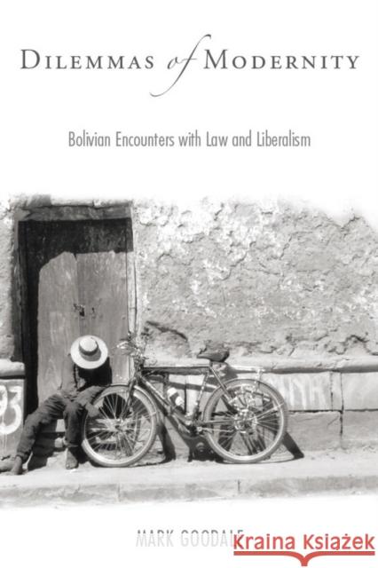 Dilemmas of Modernity: Bolivian Encounters with Law and Liberalism Goodale, Mark 9780804759816