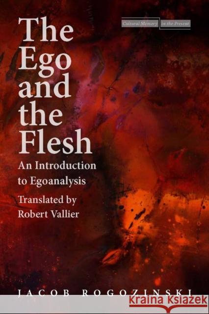 The Ego and the Flesh: An Introduction to Egoanalysis Rogozinski, Jacob 9780804759885 Stanford University Press