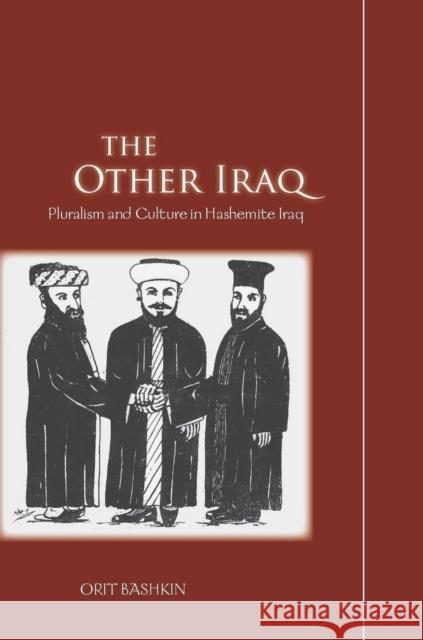 The Other Iraq: Pluralism and Culture in Hashemite Iraq Bashkin, Orit 9780804759922