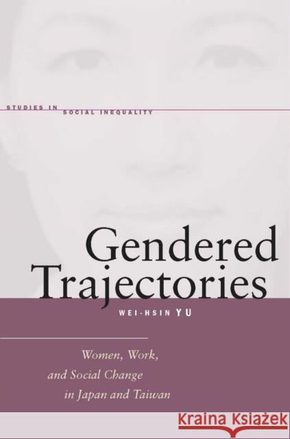 Gendered Trajectories: Women, Work, and Social Change in Japan and Taiwan Yu, Wei-Hsin 9780804760096