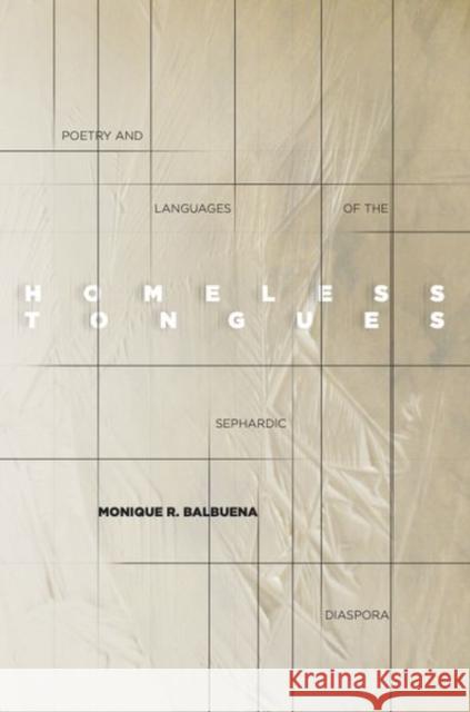 Homeless Tongues: Poetry and Languages of the Sephardic Diaspora Monique Balbuena 9780804760119