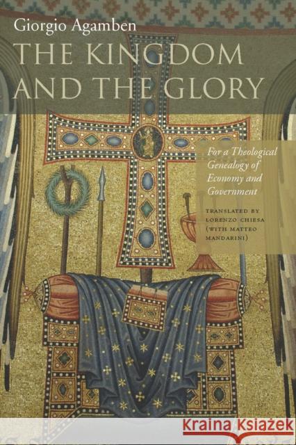 The Kingdom and the Glory: For a Theological Genealogy of Economy and Government Agamben, Giorgio 9780804760157 Stanford University Press