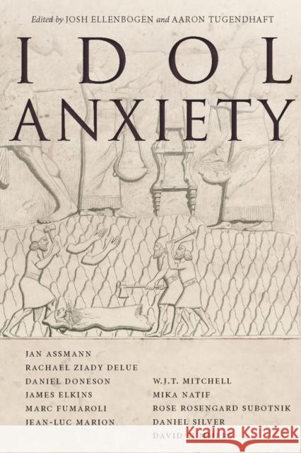 Idol Anxiety Josh Ellenbogen Aaron Tugendhaft 9780804760423 Stanford University Press