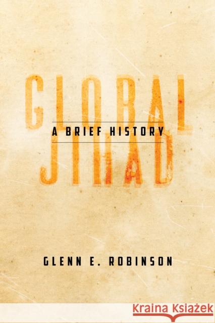 Global Jihad: A Brief History Glenn E. Robinson 9780804760478 Stanford University Press