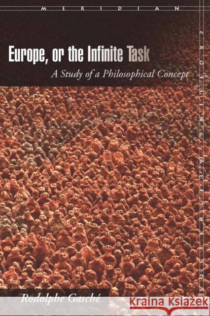 Europe, or the Infinite Task: A Study of a Philosophical Concept Gasché, Rodolphe 9780804760614 STANFORD UNIVERSITY PRESS