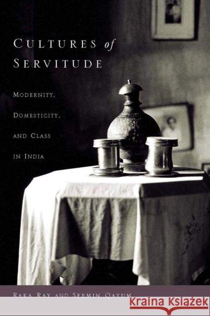 Cultures of Servitude: Modernity, Domesticity, and Class in India Ray, Raka 9780804760713 Stanford University Press
