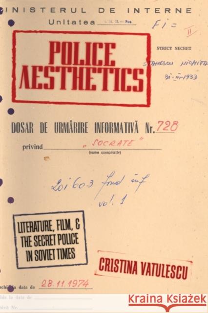 Police Aesthetics: Literature, Film, and the Secret Police in Soviet Times Vatulescu, Cristina 9780804760805 0