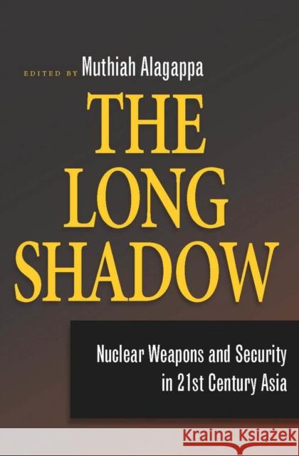 The Long Shadow: Nuclear Weapons and Security in 21st Century Asia Alagappa, Muthiah 9780804760867 Stanford Security Studies