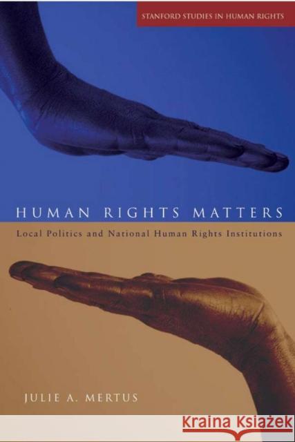 Human Rights Matters: Local Politics and National Human Rights Institutions Mertus, Julie A. 9780804760935