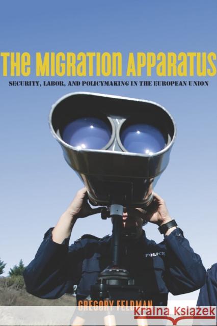 The Migration Apparatus: Security, Labor, and Policymaking in the European Union Feldman, Gregory 9780804761079 Stanford University Press