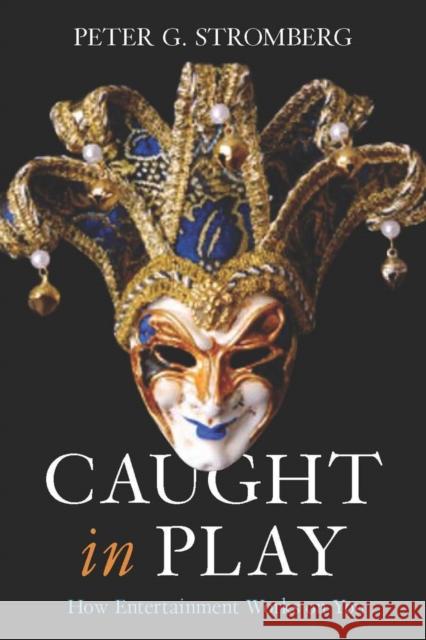 Caught in Play: How Entertainment Works on You Stromberg, Peter G. 9780804761109 Stanford University Press
