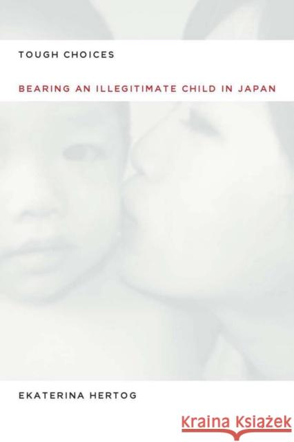 Tough Choices: Bearing an Illegitimate Child in Japan Hertog, Ekaterina 9780804761291