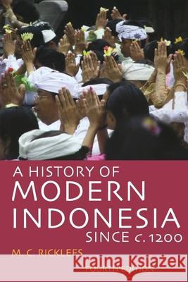 A History of Modern Indonesia Since C. 1200: Fourth Edition M. C. Ricklefs 9780804761307 Stanford University Press