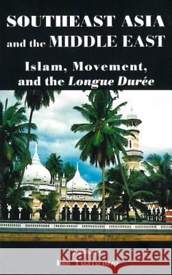 Southeast Asia and the Middle East: Islam, Movement, and the Longue Durée Tagliacozzo, Eric 9780804761338