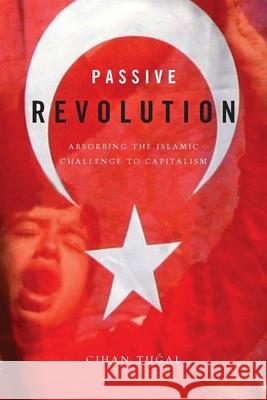 Passive Revolution: Absorbing the Islamic Challenge to Capitalism Tuğal, Cihan 9780804761444 Stanford University Press